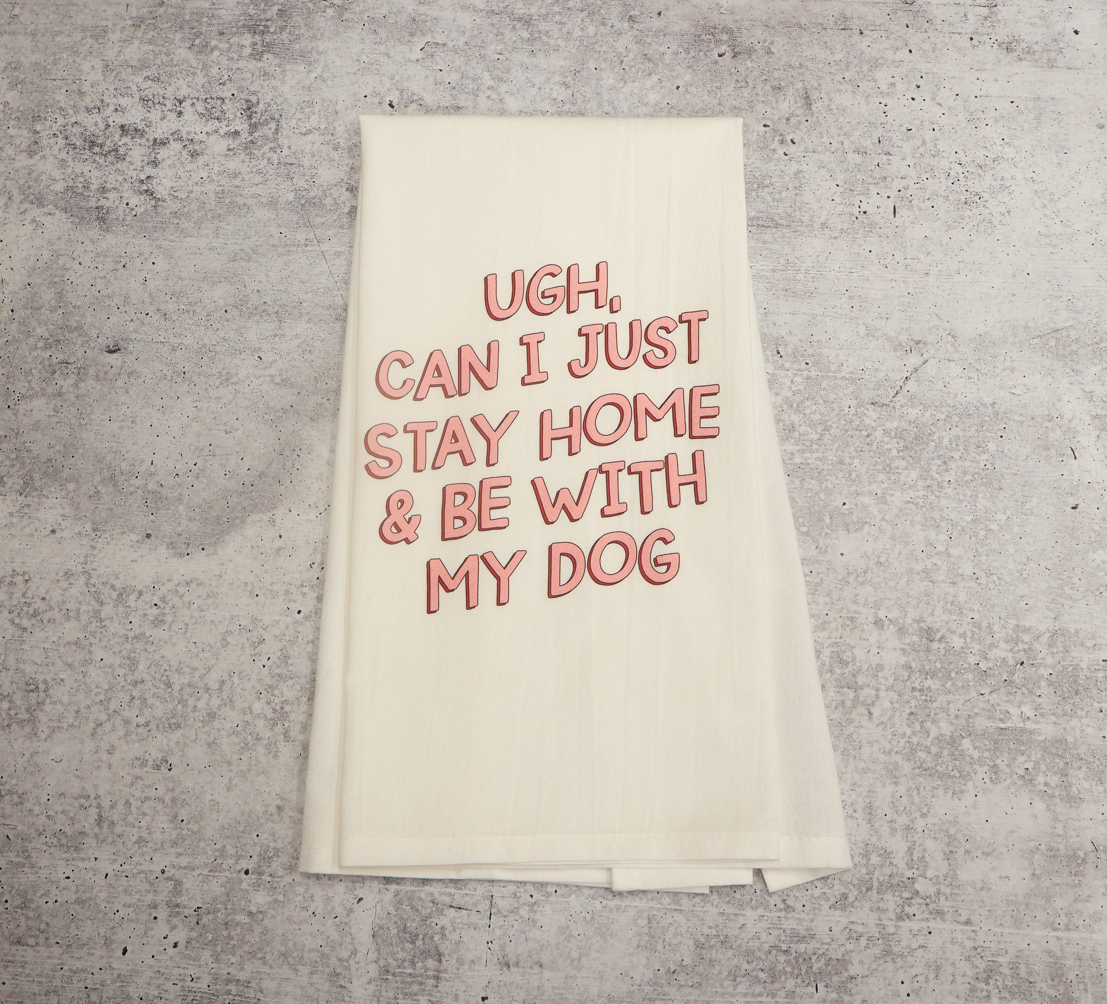 "Ugh, Can I Just Stay Home & Be With My Dog" Dish Towel