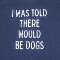Load image into Gallery viewer, "I Was Told There Would Be Dogs" Graphic T-Shirt