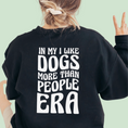 Load image into Gallery viewer, In My I Like Dogs More Than People Era