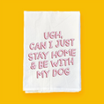 Load image into Gallery viewer, "Ugh, Can I Just Stay Home & Be With My Dog" Dish Towel