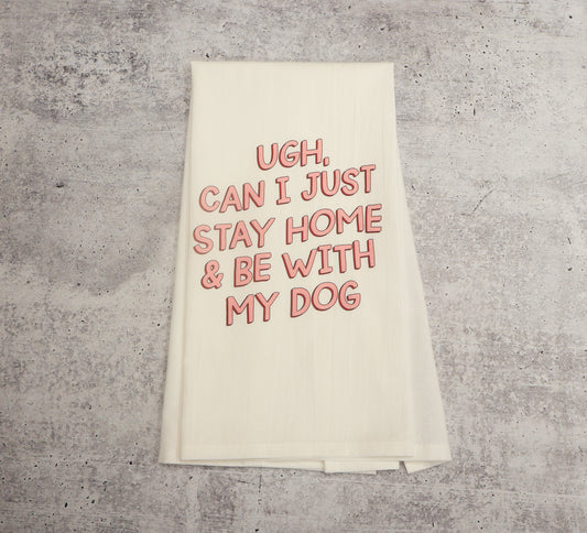 "Ugh, Can I Just Stay Home & Be With My Dog" Dish Towel