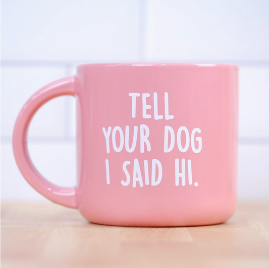 Tell Your Dog I Said Hi... Coffee Mug
