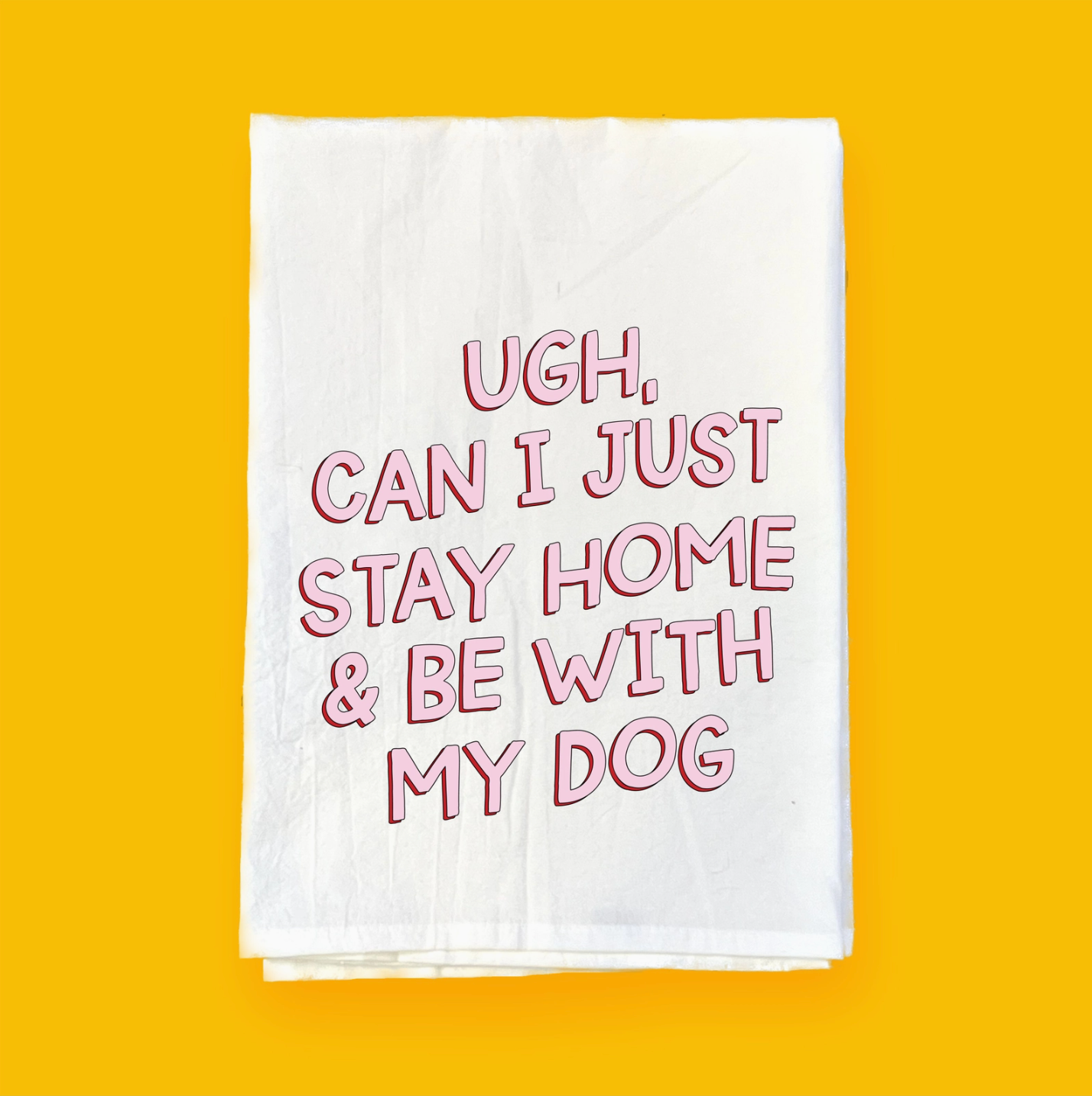 "Ugh, Can I Just Stay Home & Be With My Dog" Dish Towel