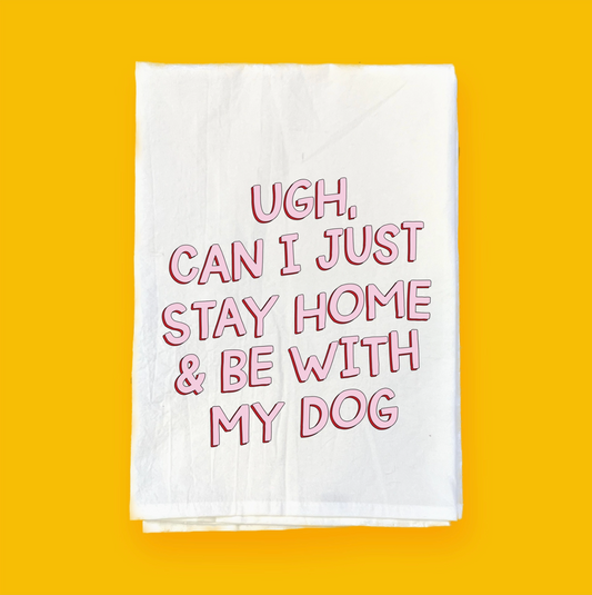 "Ugh, Can I Just Stay Home & Be With My Dog" Dish Towel